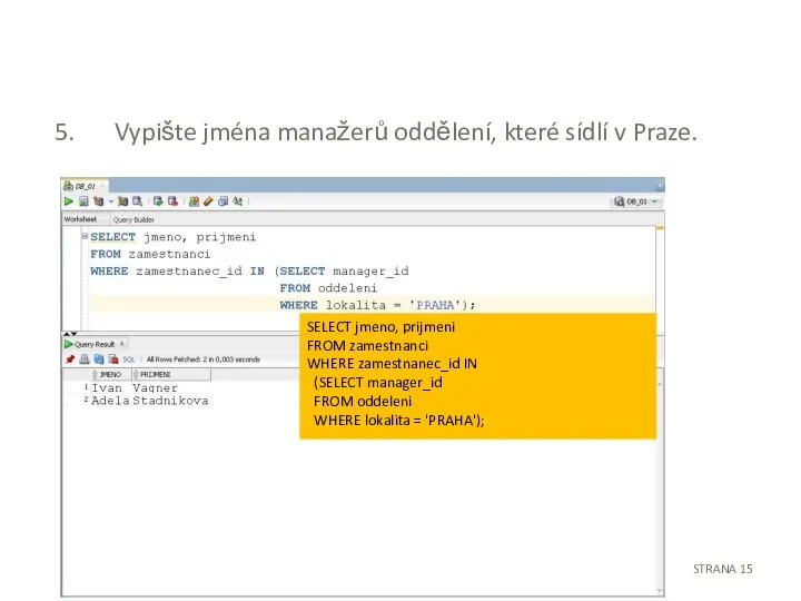 Vypište jména manažerů oddělení, které sídlí v Praze. STRANA SELECT jmeno, prijmeni