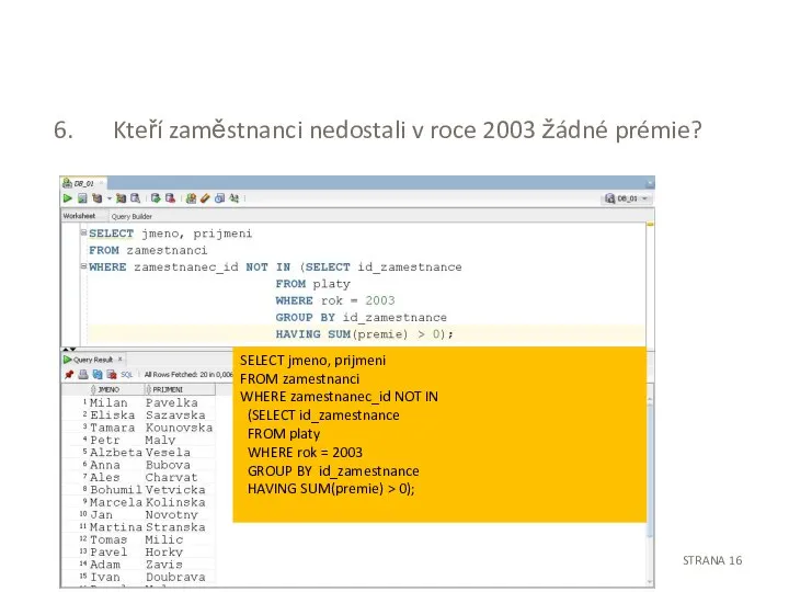 Kteří zaměstnanci nedostali v roce 2003 žádné prémie? STRANA SELECT jmeno, prijmeni