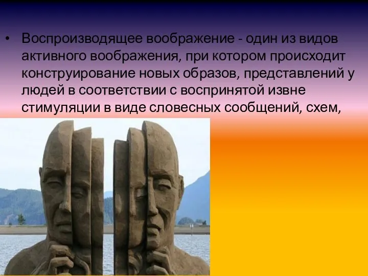 Воспроизводящее воображение - один из видов активного воображения, при котором происходит конструирование