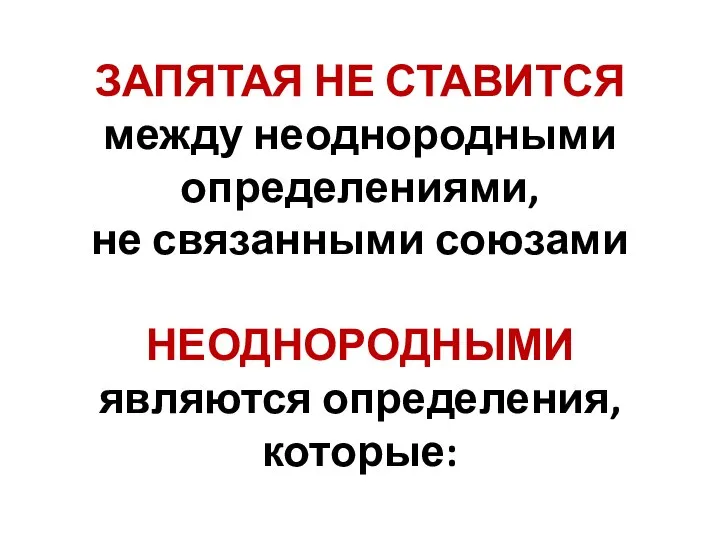 ЗАПЯТАЯ НЕ СТАВИТСЯ между неоднородными определениями, не связанными союзами НЕОДНОРОДНЫМИ являются определения, которые: