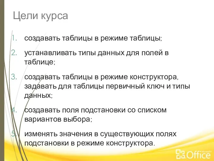 Цели курса создавать таблицы в режиме таблицы; устанавливать типы данных для полей