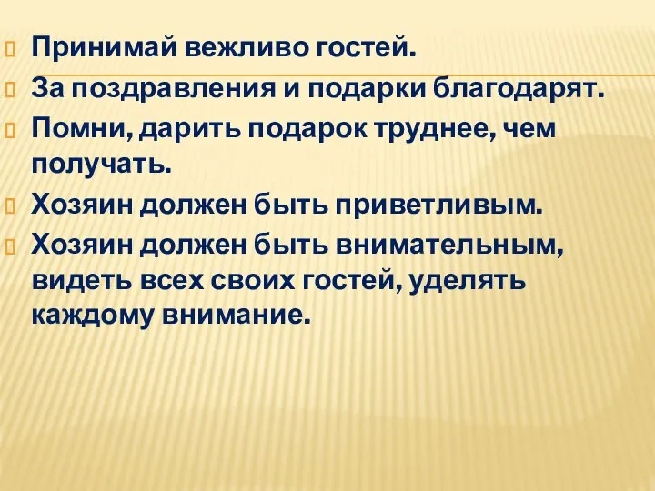 Принимай вежливо гостей. За поздравления и подарки благодарят. Помни, дарить подарок труднее,