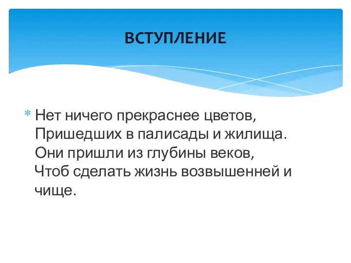 Нет ничего прекраснее цветов, Пришедших в палисады и жилища. Они пришли из