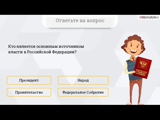 Кто является основным источником власти в Российской Федерации? Президент Федеральное Собрание Народ Правительство Ответьте на вопрос