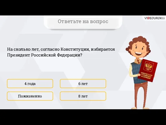 На сколько лет, согласно Конституции, избирается Президент Российской Федерации? 4 года 8