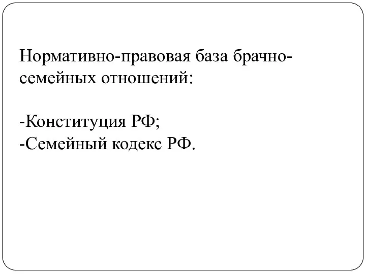 Нормативно-правовая база брачно-семейных отношений: -Конституция РФ; -Семейный кодекс РФ.