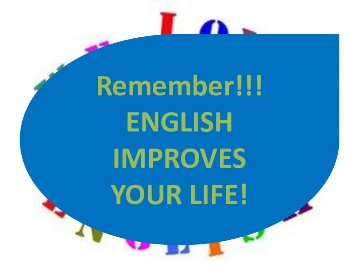 Remember!!! ENGLISH IMPROVES YOUR LIFE!