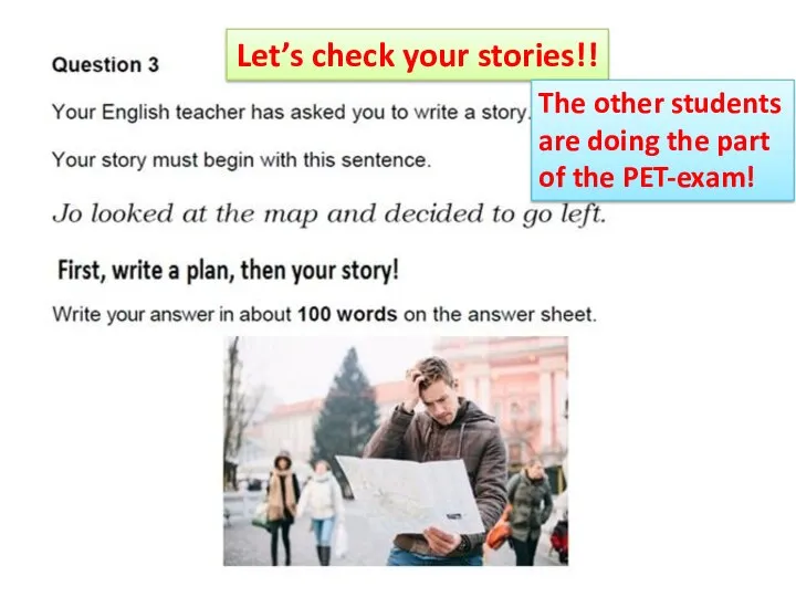 Let’s check your stories!! The other students are doing the part of the PET-exam!
