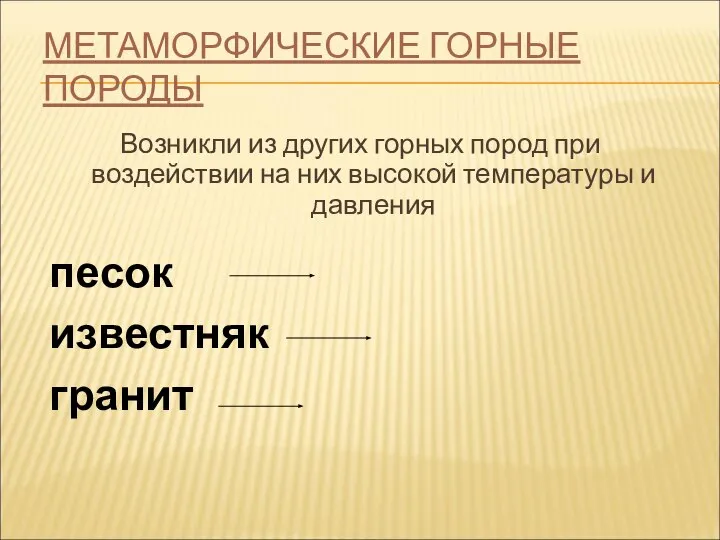 МЕТАМОРФИЧЕСКИЕ ГОРНЫЕ ПОРОДЫ Возникли из других горных пород при воздействии на них