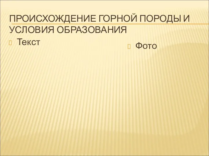 ПРОИСХОЖДЕНИЕ ГОРНОЙ ПОРОДЫ И УСЛОВИЯ ОБРАЗОВАНИЯ Текст Фото