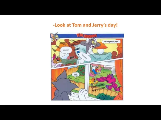 -Look at Tom and Jerry’s day!