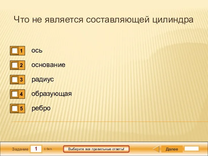 1 Задание Выберите все правильные ответы! Что не является составляющей цилиндра ось