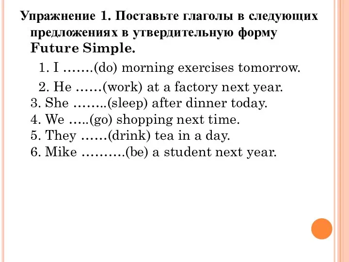 Упражнение 1. Поставьте глаголы в следующих предложениях в утвердительную форму Future Simple.