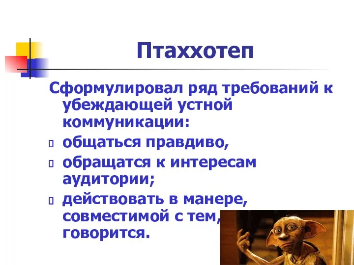 Птаххотеп Сформулировал ряд требований к убеждающей устной коммуникации: общаться правдиво, обращатся к