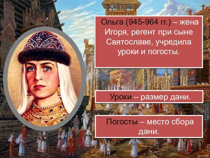 Ольга (945-964 гг.) – жена Игоря, регент при сыне Святославе, учредила уроки
