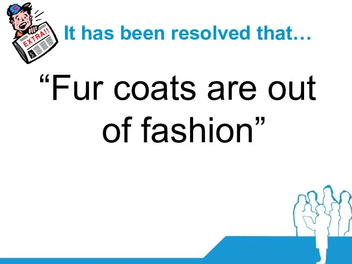 It has been resolved that… “Fur coats are out of fashion”