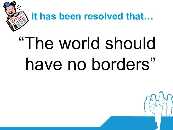 It has been resolved that… “The world should have no borders”