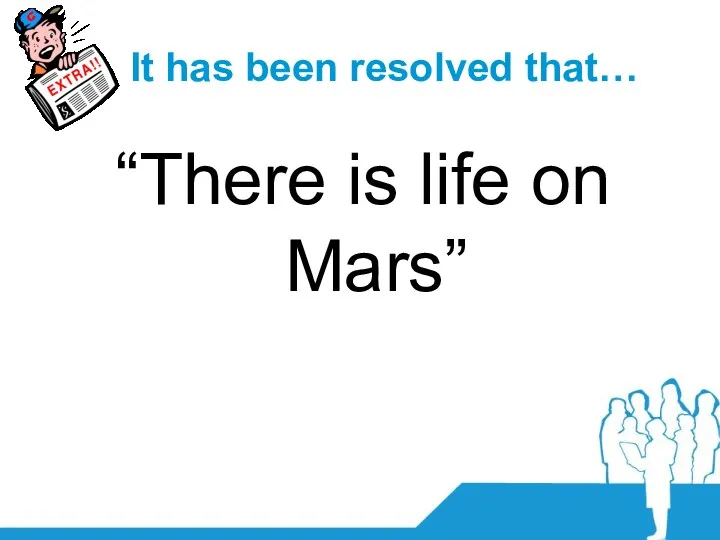 It has been resolved that… “There is life on Mars”