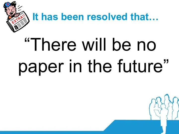 It has been resolved that… “There will be no paper in the future”
