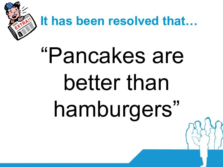 It has been resolved that… “Pancakes are better than hamburgers”