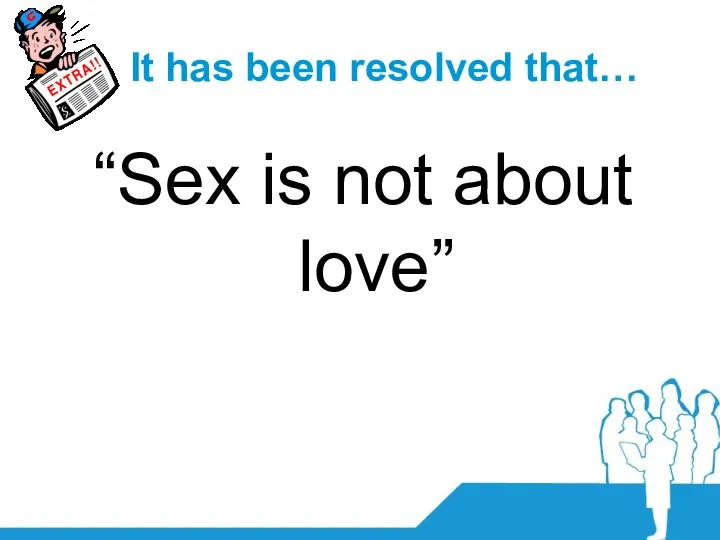 It has been resolved that… “Sex is not about love”