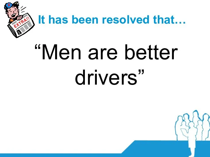 It has been resolved that… “Men are better drivers”