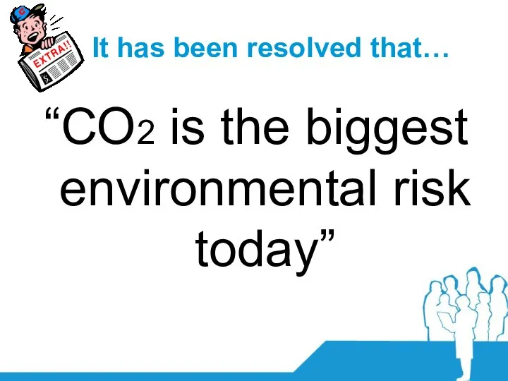 It has been resolved that… “CO2 is the biggest environmental risk today”