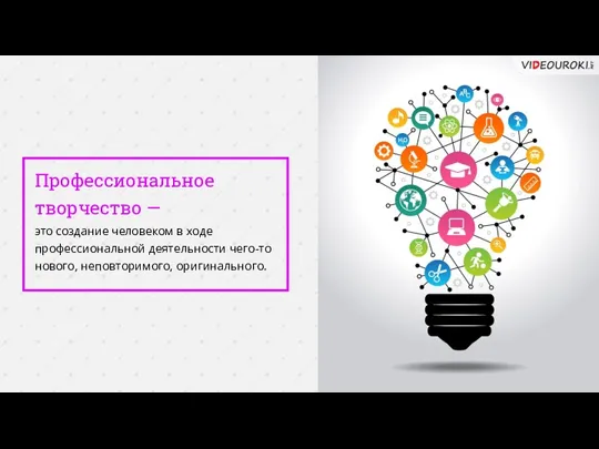 Профессиональное творчество — это создание человеком в ходе профессиональной деятельности чего-то нового, неповторимого, оригинального.