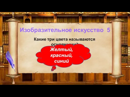 Изобразительное искусство 5 Какие три цвета называются основными? Желтый, красный, синий