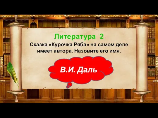 Литература 2 Сказка «Курочка Ряба» на самом деле имеет автора. Назовите его имя. В.И. Даль