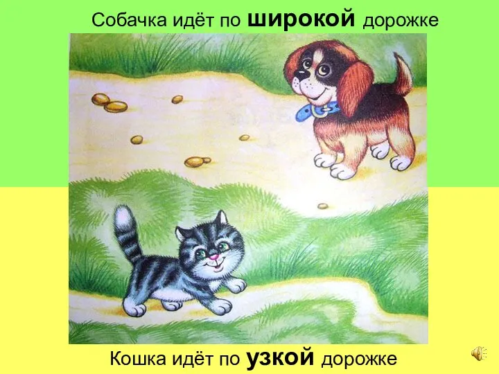 Собачка идёт по широкой дорожке Собачка идёт по широкой дорожке Кошка идёт по узкой дорожке