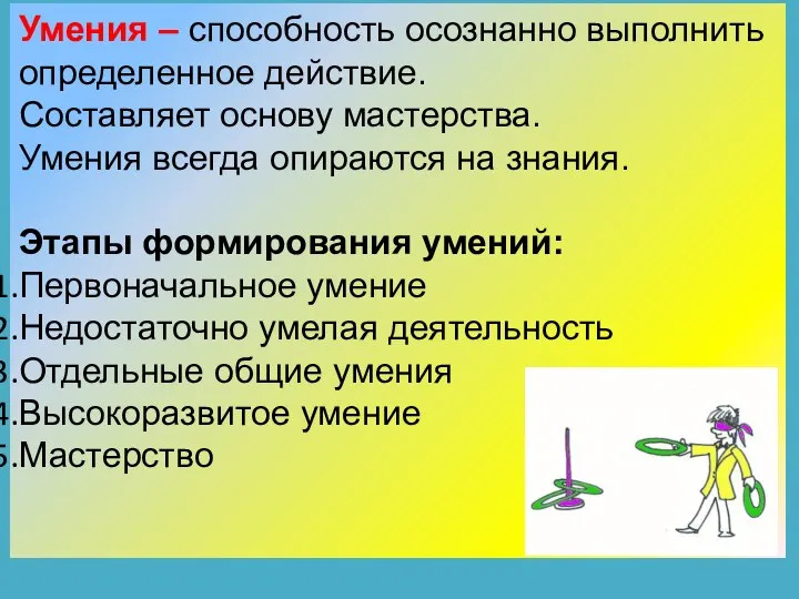 Умения – способность осознанно выполнить определенное действие. Составляет основу мастерства. Умения всегда