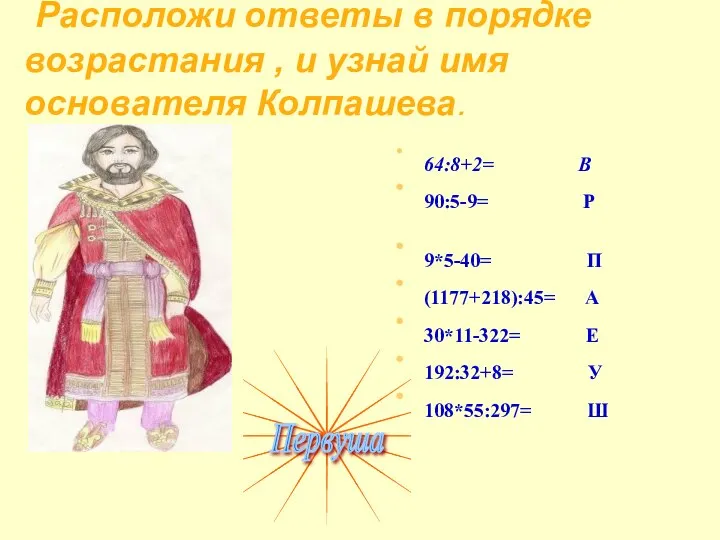 Расположи ответы в порядке возрастания , и узнай имя основателя Колпашева. 64:8+2=