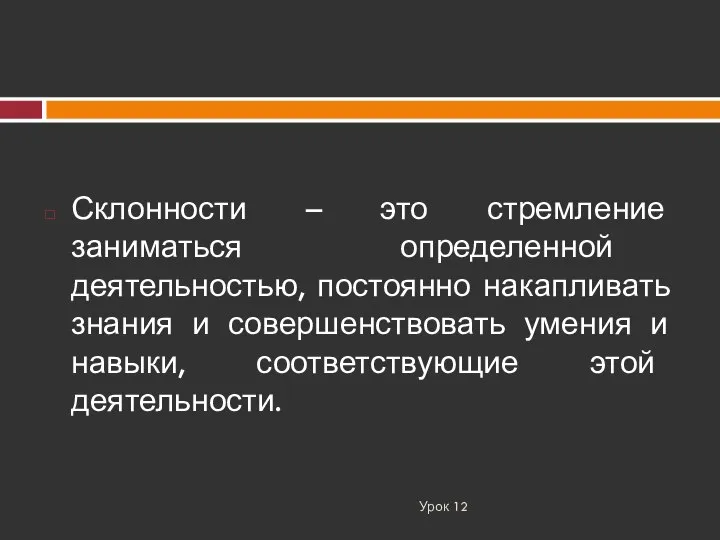 Урок 12 Склонности – это стремление заниматься определенной деятельностью, постоянно накапливать знания