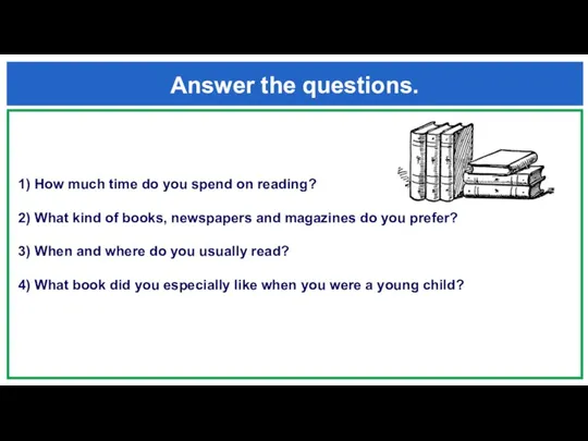 Answer the questions. 1) How much time do you spend on reading?