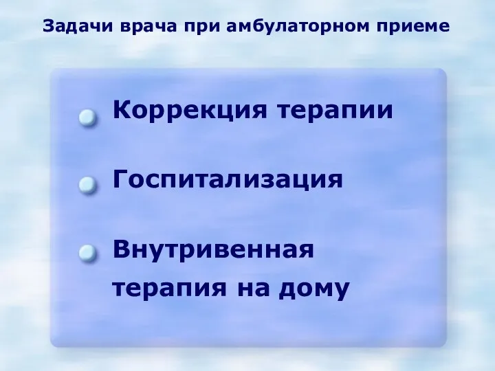 Задачи врача при амбулаторном приеме Коррекция терапии Госпитализация Внутривенная терапия на дому