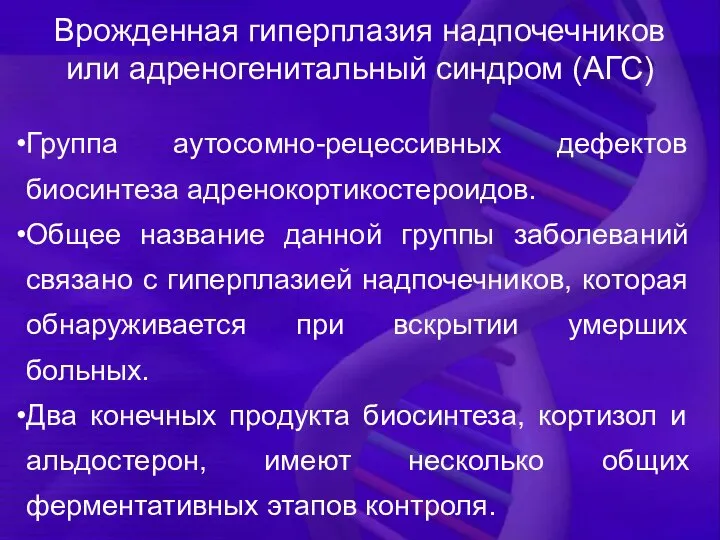 Врожденная гиперплазия надпочечников или адреногенитальный синдром (АГС) Группа аутосомно-рецессивных дефектов биосинтеза адренокортикостероидов.