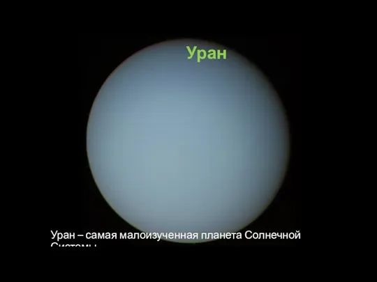Уран Уран – самая малоизученная планета Солнечной Системы