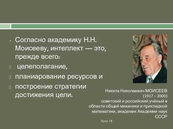 Урок 18 Согласно академику Н.Н.Моисееву, интеллект — это, прежде всего: целеполагание, планиарование