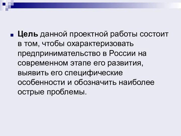 Цель данной проектной работы состоит в том, чтобы охарактеризовать предпринимательство в России