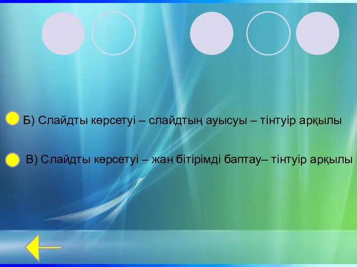 Б) Слайдты көрсетуі – слайдтың ауысуы – тінтуір арқылы В) Слайдты көрсетуі