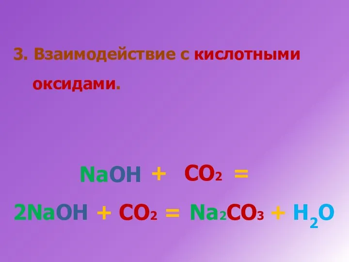 3. Взаимодействие с кислотными оксидами. + NaOH СО2 = 2NaOH + СО2 = Na2CО3 + H2O