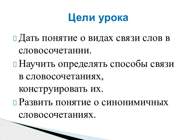 Дать понятие о видах связи слов в словосочетании. Научить определять способы связи