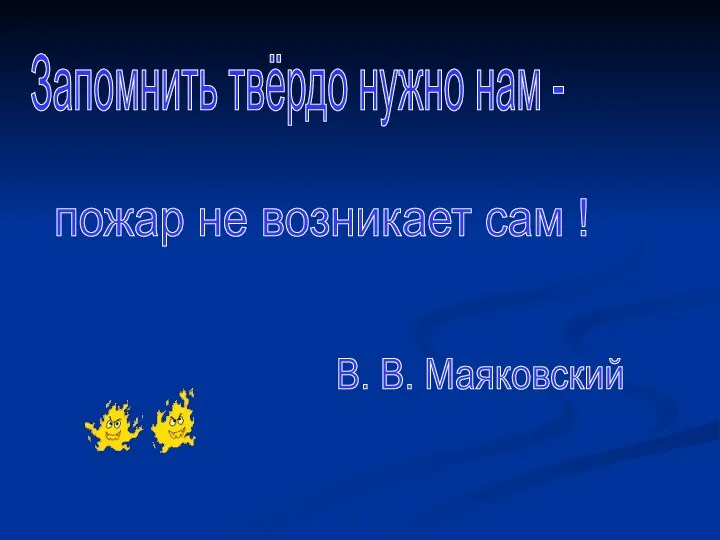 Запомнить твёрдо нужно нам - пожар не возникает сам ! В. В. Маяковский