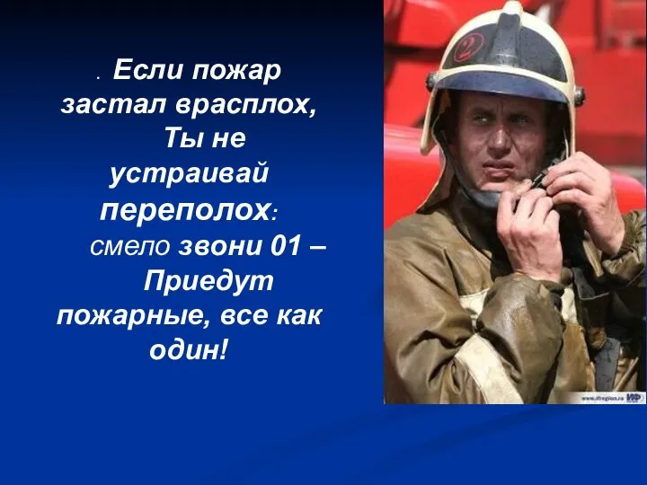 . Если пожар застал врасплох, Ты не устраивай переполох: смело звони 01