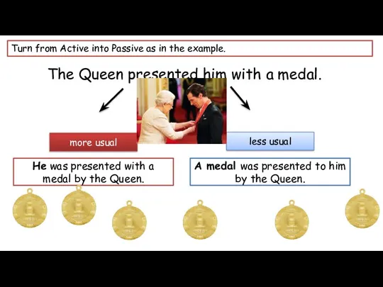 Turn from Active into Passive as in the example. The Queen presented