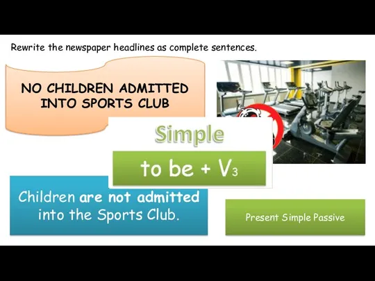 Rewrite the newspaper headlines as complete sentences. NO CHILDREN ADMITTED INTO SPORTS
