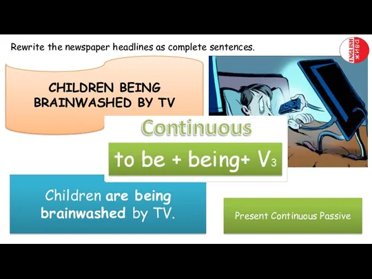 CHILDREN BEING BRAINWASHED BY TV Children are being brainwashed by TV. Present Continuous Passive