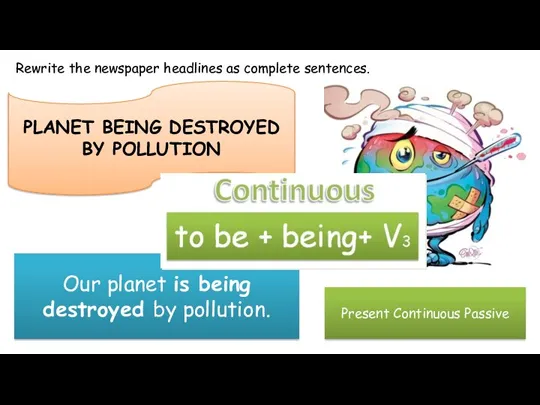 Rewrite the newspaper headlines as complete sentences. PLANET BEING DESTROYED BY POLLUTION