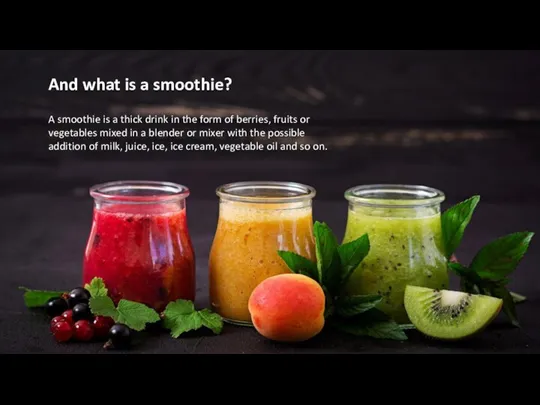 A smoothie is a thick drink in the form of berries, fruits